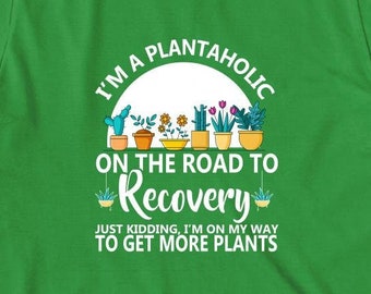 I'm A Plantaholic On The Road To Recovery Shirt, Christmas Gift, Birthday Gift, Mother's Day, Gardening Shirt, Plant Life - ID: 1164