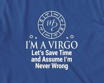 I'm A Virgo Let's Save Time And Assume I'm Never Wrong Shirt, Christmas Gift, Birthday Gift, Virgo symbol, Zodiac sign, horoscope - ID: 737