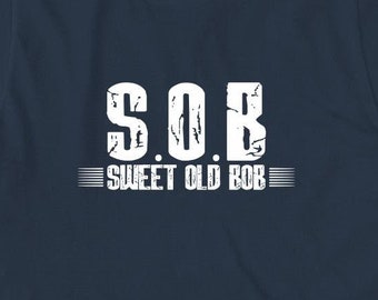 S.O.B Sweet Old Bob Shirt, Christmas Gift, Birthday Gift, Father's Day, Bob Name, Funny Bob Shirt, Saying Shirt - ID: 1592