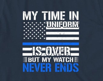 Mi tiempo en uniforme ha terminado, pero mi reloj nunca termina camisa, regalo de navidad, regalo de cumpleaños, día del padre, policía, camisa de jubilación - identificación: 1629