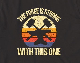 The Forge Is Strong With This One Shirt, Christmas Gift, Birthday Gift, Father's Day, Blacksmith Shirt, Vintage Blacksmith - ID: 1556