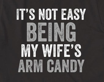 It's Not Easy Being My Wife's Arm Candy shirt, husband, newlywed, Christmas gift, honeymoon - ID: 236