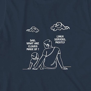 Dad What Are Clouds Made Of Linux Servers Mostly Shirt, Christmas Gift, Tech Computer, Cloud Engineer, Birthday Gift - ID: 1276