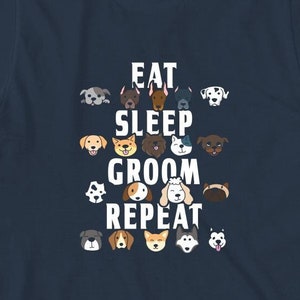 Eat Sleep Groom Repeat Shirt, Christmas Gift, Birthday Gift, Mother&#39;s Day, Father&#39;s Day, Dog Groomer - ID: 933