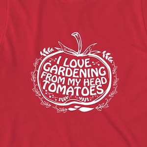 May include: Red t-shirt with a white graphic of a tomato with the text "I love gardening from my head tomatoes".