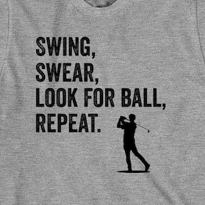 Swing, Swear, Look For Ball, Repeat shirt, funny, golfing, Christmas gift - ID: 373