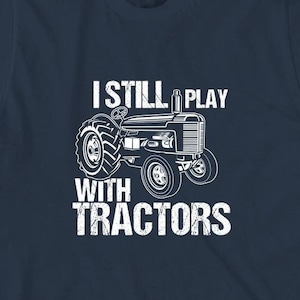 I Still Play With Tractors Shirt, Christmas Gift, Birthday Gift, Fathers Day, Farming Shirt, Farmer Shirt, Homestead, Country - ID: 1807