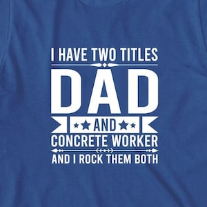 I Have Two Titles Dad And Concrete Worker Shirt, Dad Concrete Worker T-Shirt, Father's Day Gift For Concrete Finisher T-shirt - ID: 2165