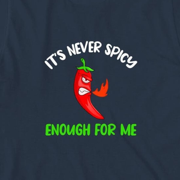 It's Never Spicy Enough For Me Shirt, Christmas gift, Birthday Gift, Eating Challenge, Foodie, Hot Sauce, Red Pepper, Sauce Lovers -ID: 1720