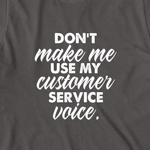 Don&#39;t Make Me Use My Customer Service Voice Shirt, Christmas Gift, Birthday Gift, Call Center Voice, Information Desk - ID: 1572