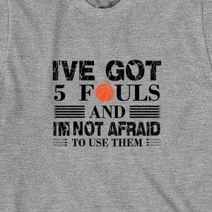 I&#39;ve Got 5 Fouls And I&#39;m Not Afraid To Use Them Shirt, Christmas Gift, Birthday Gift, Basketball Shirt, Basketball Player - ID: 1344