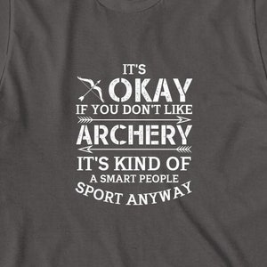 It&#39;s Okay If You Don&#39;t Like Archery It&#39;s Kind Of A Smart People Sport Anyway Shirt, Christmas Gift, Gift For Archers - ID: 1073