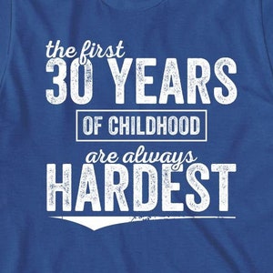The First 30 Years Of Childhood Are Always Hardest shirt, birthday, Christmas gift - ID: 228