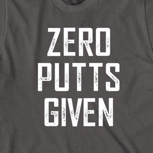 Zero Putts Given shirt, funny, golfing, Christmas gift - ID: 372