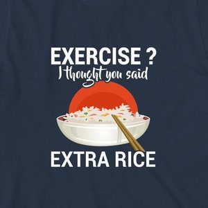 Exercise I Thought You Said Extra Rice Shirt, Christmas Gift, Birthday Gift, Funny Food Shirt, Foodie, Rice Shirt, Rice Lover - ID: 1920
