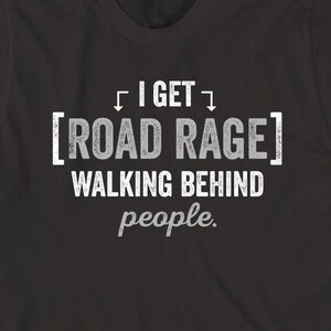 I Get Road Rage Walking Behind People shirt, funny, Christmas gift - ID: 458