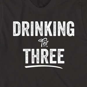 Drinking For Three shirt, new dad, Father&#39;s Day, Christmas gift - ID: 451