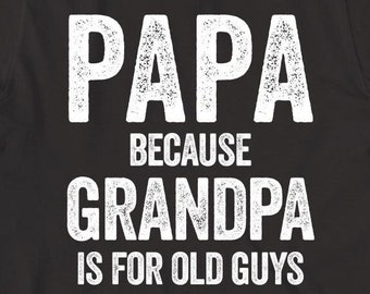 Papa - Because Grandpa Is For Old Guys shirt, funny, Father's Day, Christmas gift - ID: 353