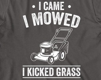 I Came - I Mowed - I Kicked Grass shirt, lawn, push mower, yard work, Christmas gift - ID: 536