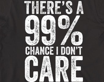 Es gibt ein 99% Chance I Don't Care Shirt, lustig, narzisstisch, Weihnachtsgeschenk - ID: 329