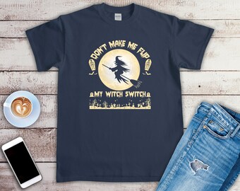 Don't Make Me Flip My Witch Switch Shirt, Funny Halloween Tee, Sarcastic Halloween Tee, Funny Gag Gift, Witch Hat, Basic Witch - ID: 1457