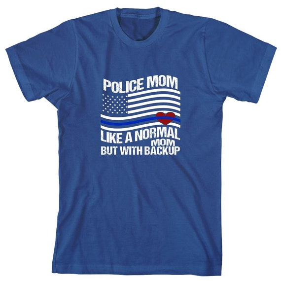 Police Mom Like A Normal Mom But With Back Up Shirt, Christmas Gift, Back The Blue Mother's Day, Birthday Gift, Cops, Law - ID: 1539