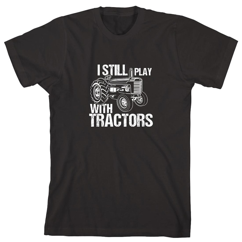 May include: Black t-shirt with a white graphic of a tractor and the text "I Still Play With Tractors".