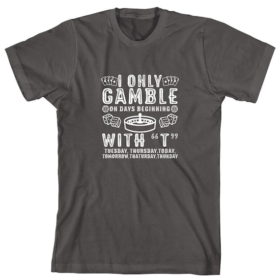 I Only Gamble On Days Beginning With T Shirt, Christmas Gift, Vegas Trip, Las Vegas, Gambling Shirt, Casino Gift, Gambler T-Shirt - ID: 1627