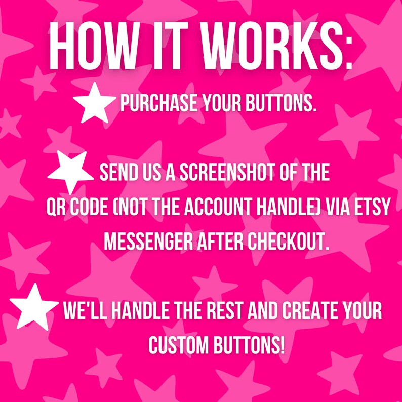 Puede incluir: Fondo rosa con estrellas blancas. El texto dice: "C&Oacute;MO FUNCIONA: COMPRA TUS BOTONES. ENV&Iacute;ANOS UNA CAPTURA DE PANTALLA DEL C&Oacute;DIGO QR (NO EL NOMBRE DE USUARIO) A TRAV&Eacute;S DEL MENSAJERO DE ETSY DESPU&Eacute;S DE LA COMPRA. NOSOTROS NOS ENCARGAMOS DEL RESTO Y CREAMOS TUS BOTONES PERSONALIZADOS!"