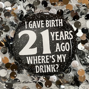 21 Birthday Button | I Gave Birth 21 Years Ago | 21st Birthday Gifts | Sarcastic Mom Birthday Accessory