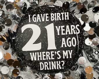 I Gave Birth 21 Years Ago Where's My Drink || 21st Birthday Gifts 21st Decorations Mom Birthday 21 Years Old 21st Party Favors Birthday