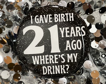 21 Birthday Button | I Gave Birth 21 Years Ago | 21st Birthday Gifts | Sarcastic Mom Birthday Accessory