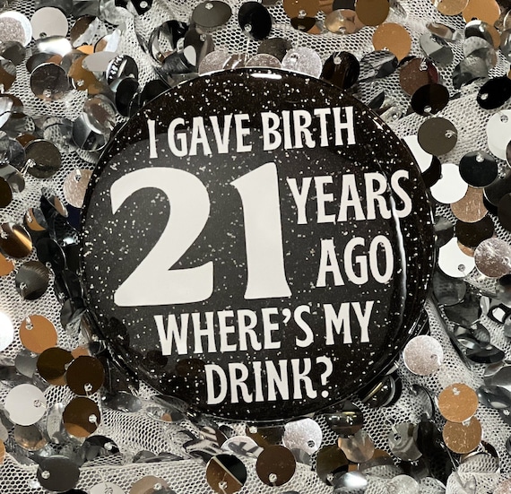 21 Birthday Button | I Gave Birth 21 Years Ago | 21st Birthday Gifts | Sarcastic Mom Birthday Accessory