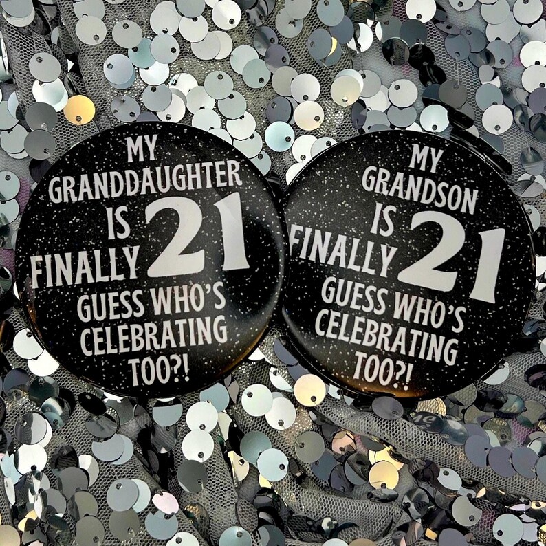 May include: Two black and white button pins with glitter. The text on the pins reads "My Granddaughter is Finally 21 Guess Who's Celebrating Too?!" and "My Grandson is Finally 21 Guess Who's Celebrating Too?!"
