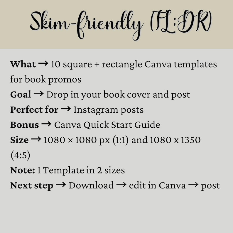 May include: Image with text: "Skim-friendly (FL:DR)". Includes 10 square and rectangle Canva templates for book promos. Templates are designed for Instagram posts. Includes a Canva Quick Start Guide. Sizes are 1080 x 1080 px (1:1) and 1080 x 1350 (4:5).
