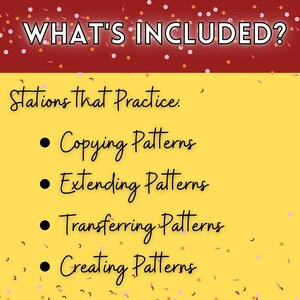 May include: A yellow background with black text that reads "WHAT'S INCLUDED?" and "Stations that Practice:" followed by four bullet points: "Copying Patterns", "Extending Patterns", "Transferring Patterns", and "Creating Patterns".