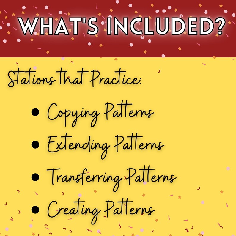 May include: A yellow background with black text that reads "WHAT'S INCLUDED?" and "Stations that Practice:" followed by four bullet points: "Copying Patterns", "Extending Patterns", "Transferring Patterns", and "Creating Patterns".