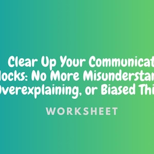 Op de afbeelding: Een werkblad met een blauw-groene gradiënt achtergrond. De tekst luidt: "Clear Up Your Communication Blocks: No More Misunderstandings, Overexplaining, or Biased Thinking." Het woord "WORKSHEET" staat onderaan.
