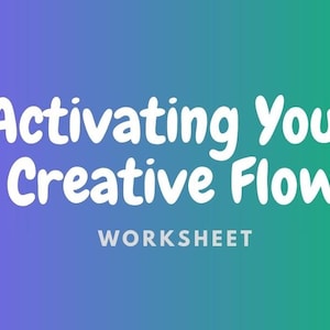 May include: A digital worksheet titled "Activating Your Creative Flow" on a gradient background of purple, blue, and green. The title is in a playful, white font, with the word "WORKSHEET" below.