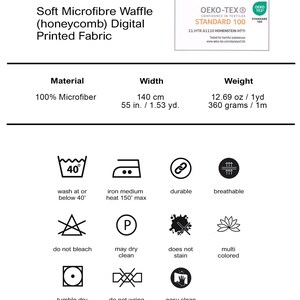 May include: Soft waffle fabric in a honeycomb pattern, made from 100% microfiber. The fabric is 55 inches wide and 1.53 yards long. It weighs 12.69 ounces per yard. The fabric is durable, breathable, and easy to care for. It can be washed at or below 40 degrees Celsius, ironed at a medium heat of 150 degrees Celsius, and tumble dried on low heat. The fabric is also certified by OEKO-TEX Standard 100, meaning it has been tested for harmful substances.