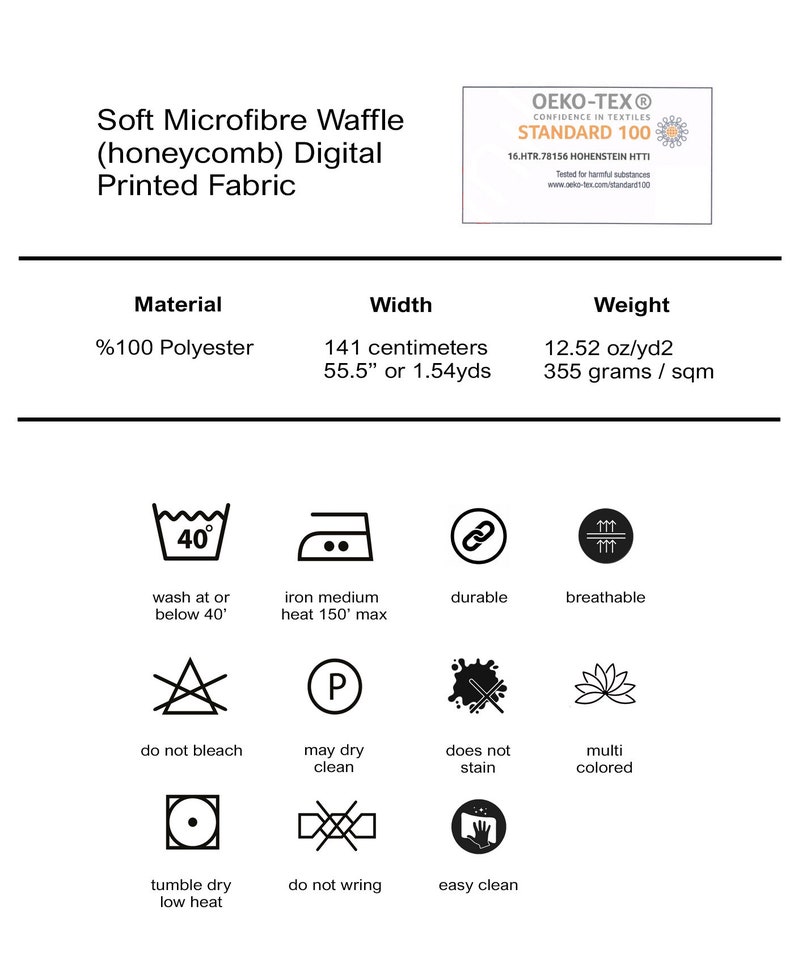 May include: Soft waffle fabric in a honeycomb pattern, made from 100% polyester. The fabric is 55.5 inches wide and weighs 12.52 ounces per square yard. The fabric is machine washable and can be tumble dried on low heat. It is also durable, breathable, and easy to clean.