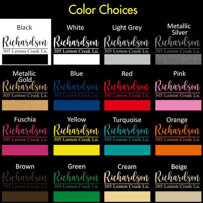May include: A color chart displays various color options for a sign. The sign text reads "Richardson" and "305 Lemon Creek Ln." in a cursive font. Colors include black, white, light grey, metallic silver, metallic gold, blue, red, pink, fuschia, yellow, turquoise, orange, brown, green, cream, and beige.
