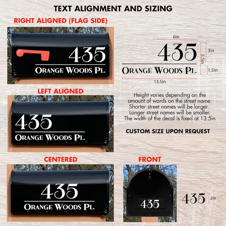Here are 3 black mailbox with a white address deca. One has the decal right aligned, the second mailbox decal is left aligned and the third mailbox decal centered. The decals size is 5.5in tall and 13.5in wide, the front number decal is 2in tall.