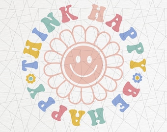 Think happy be happy SVG/PNG/EPS - Retro Flower svg/png - Hippie svg - Positive svg - Live happy png - be happy png - Retro shirt svg/png