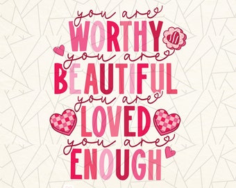 You are worthy you are beautiful you are loved you are enough Svg/Png- Trendy Valentines - Happy Valentines Png - Love yourself - Self love