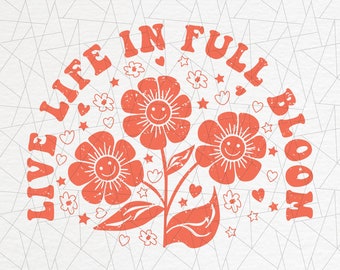 Live life in full bloom SVG/PNG - Retro Flower png - Hippie svg - Positive png - Groovy - Live happy png - be happy - Retro shirt png