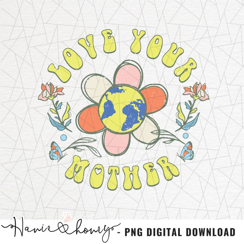 May include: A yellow and green graphic with the text "Love Your Mother" in a retro font. A flower with a globe in the center is surrounded by butterflies and flowers.