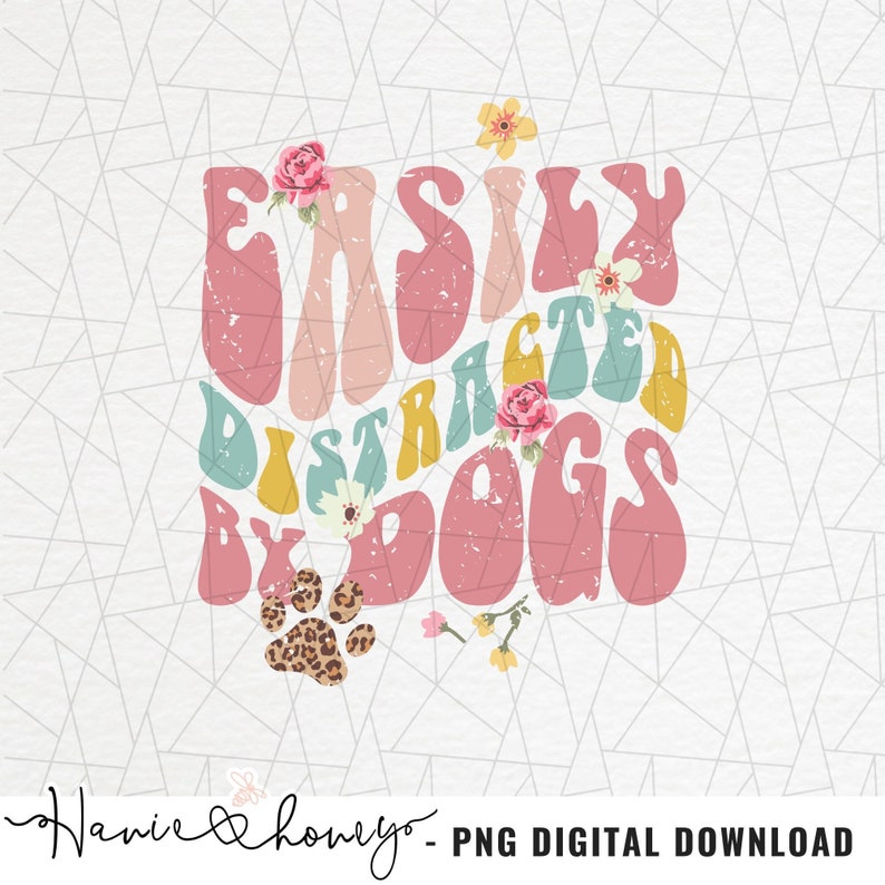 May include: A pink, yellow, and blue graphic design with the text "Easily Distracted By Dogs" with a paw print and floral accents.