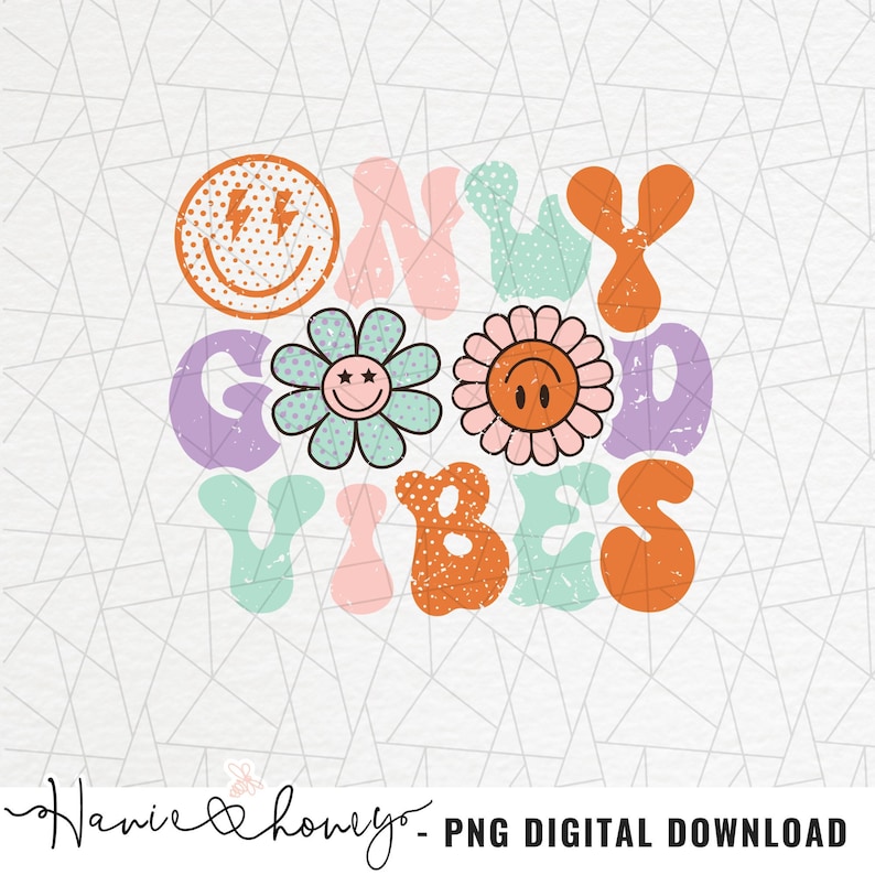 May include: A colorful graphic design with the text "Only Good Vibes" in a retro style. The letters are in different colors and have a distressed look. There are also three smiley faces and a flower with a smiley face.