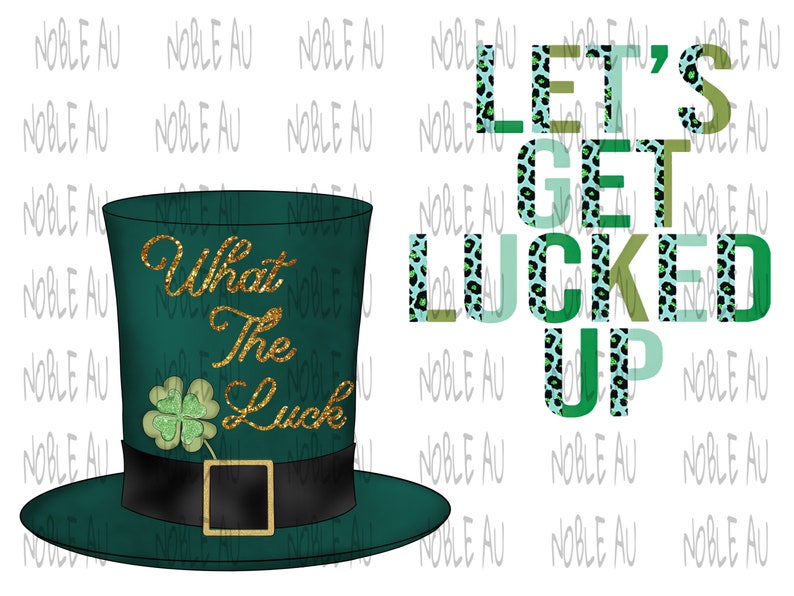 May include: A green leprechaun hat with a gold glitter design that says "What The Luck" and a green shamrock. The hat is on a white background with the text "Let's Get Lucked Up" in green, blue, and gold letters with a leopard print pattern.